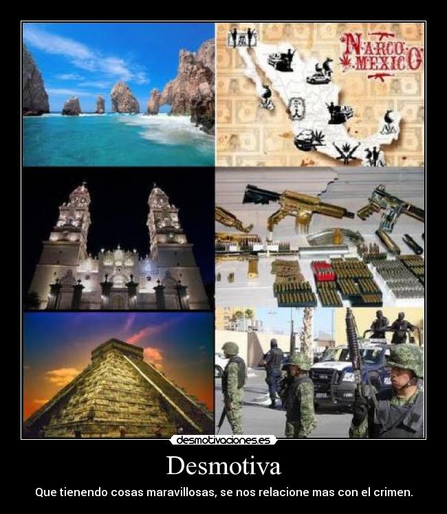 Desmotiva - Que tienendo cosas maravillosas, se nos relacione mas con el crimen.