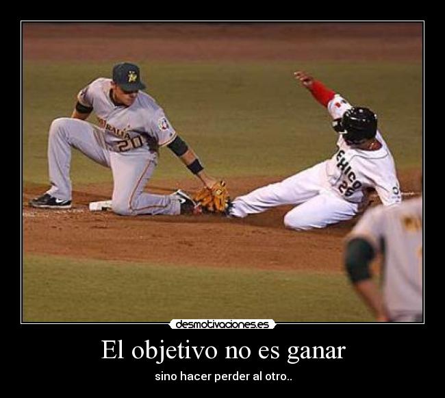 El objetivo no es ganar - sino hacer perder al otro..