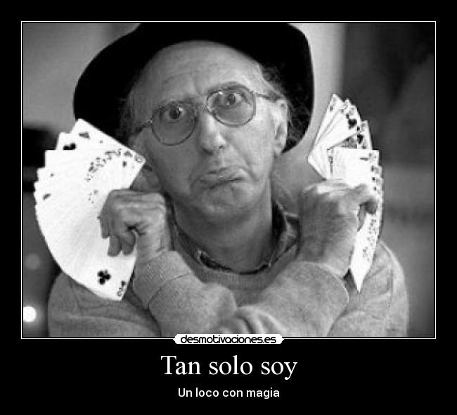 Tan solo soy - Un loco con magia