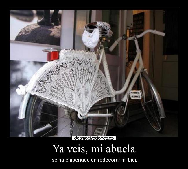 Ya veis, mi abuela - se ha empeñado en redecorar mi bici.