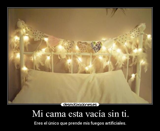 Mi cama esta vacía sin ti. - 