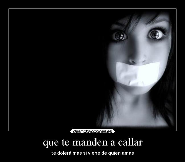 que te manden a callar - te dolerá mas si viene de quien amas