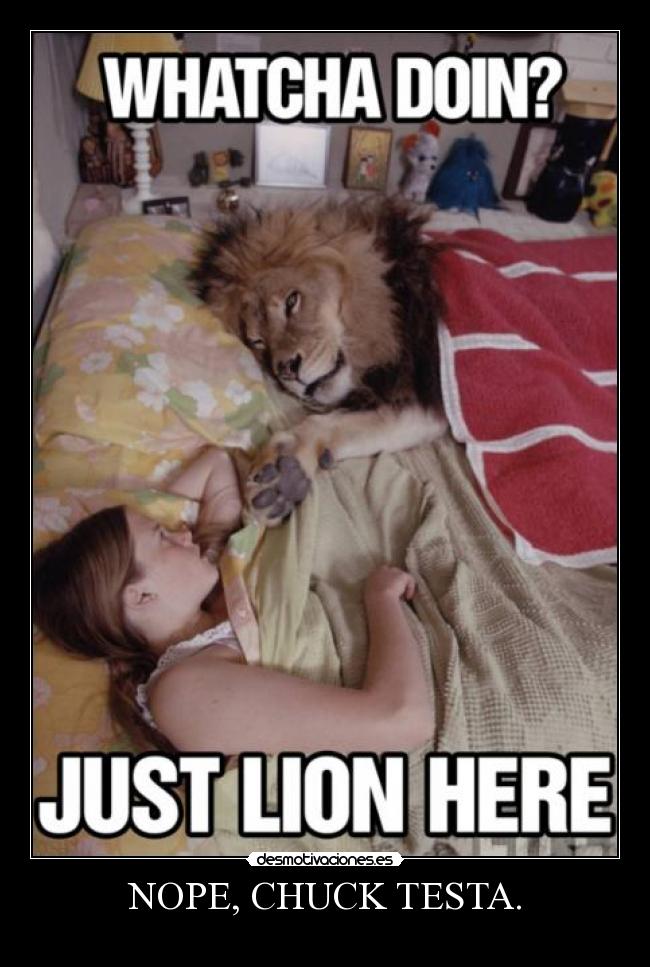 NOPE, CHUCK TESTA. -