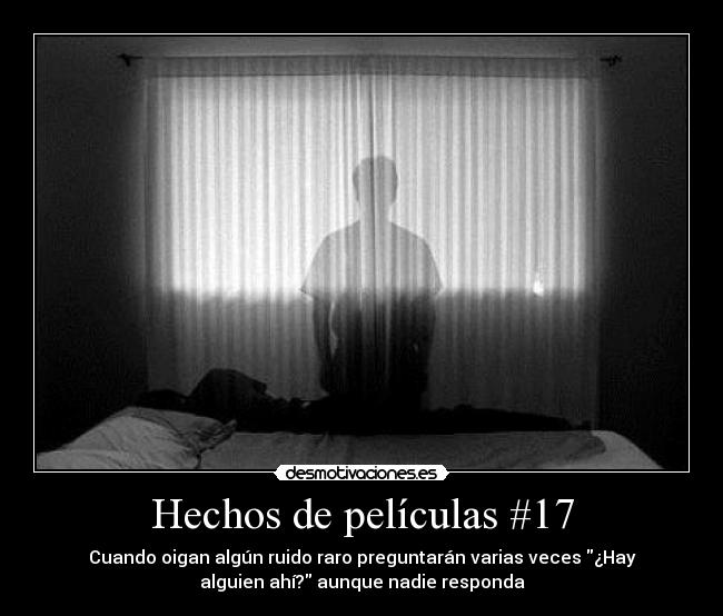 Hechos de películas #17 - Cuando oigan algún ruido raro preguntarán varias veces ¿Hay
alguien ahí? aunque nadie responda