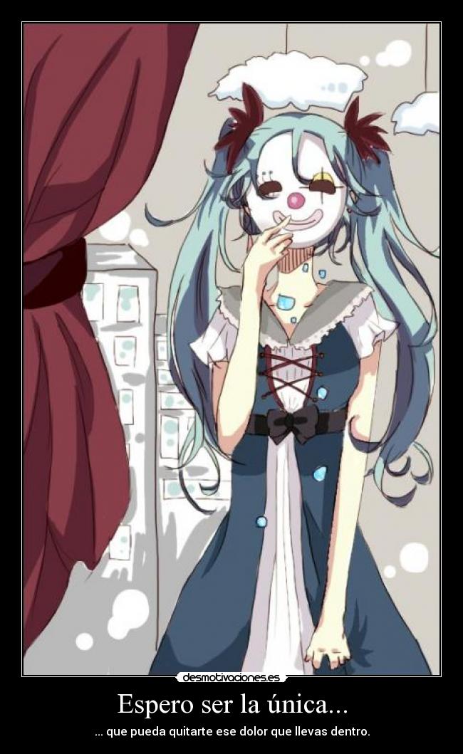 Espero ser la única... - ... que pueda quitarte ese dolor que llevas dentro.