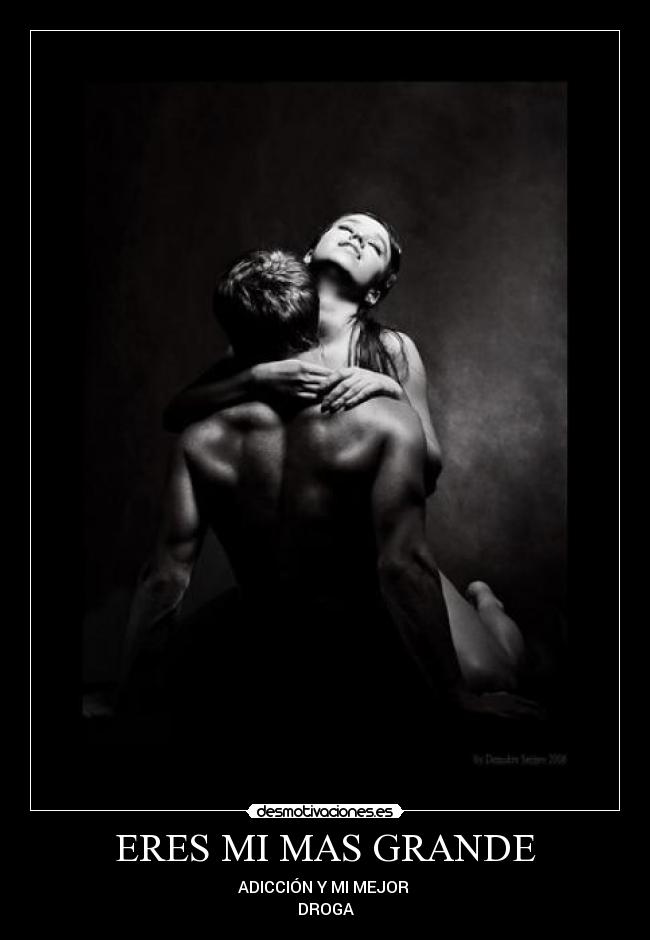 ERES MI MAS GRANDE - ADICCIÓN Y MI MEJOR
DROGA