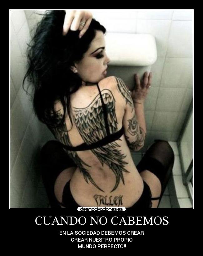 CUANDO NO CABEMOS - EN LA SOCIEDAD DEBEMOS CREAR
CREAR NUESTRO PROPIO
MUNDO PERFECTO!!