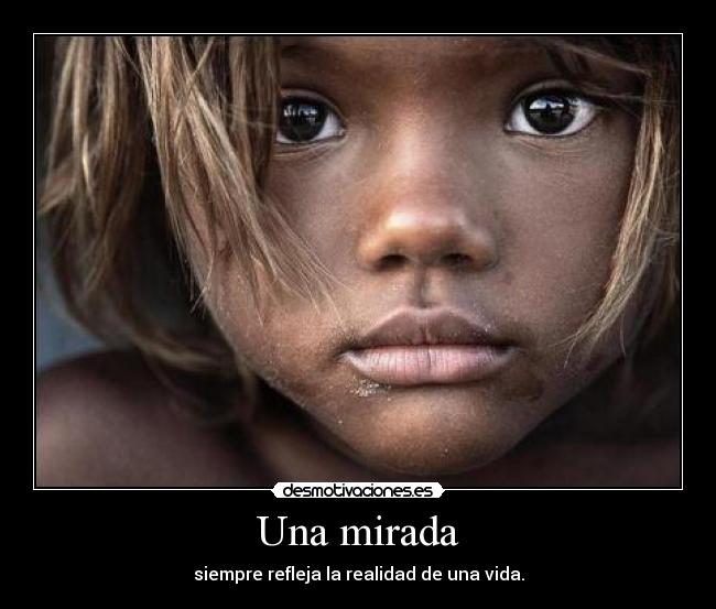 Una mirada - siempre refleja la realidad de una vida.
