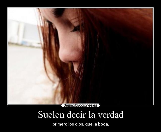Suelen decir la verdad - primero los ojos, que la boca.