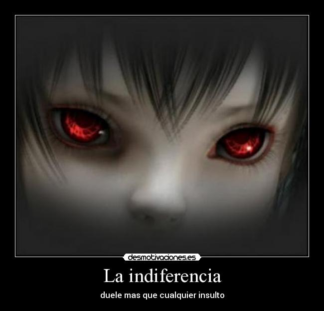 La indiferencia - duele mas que cualquier insulto