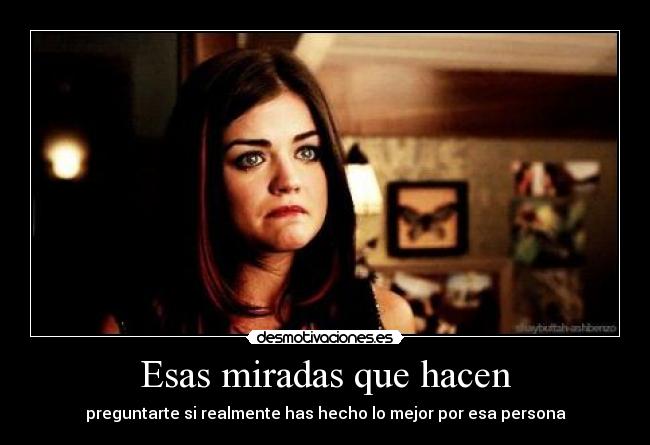 Esas miradas que hacen - preguntarte si realmente has hecho lo mejor por esa persona