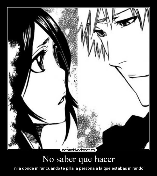 No saber que hacer - ni a dónde mirar cuándo te pilla la persona a la que estabas mirando