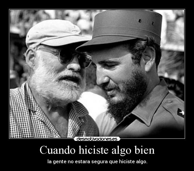 Cuando hiciste algo bien - la gente no estara segura que hiciste algo.