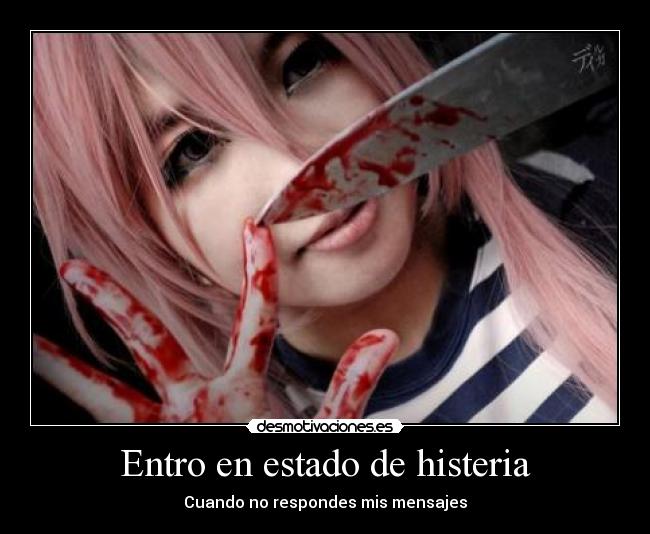 Entro en estado de histeria -