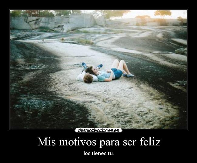 Mis motivos para ser feliz - los tienes tu.