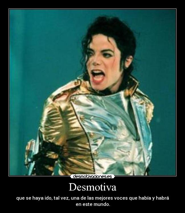 Desmotiva - que se haya ido, tal vez, una de las mejores voces que había y habrá en este mundo.