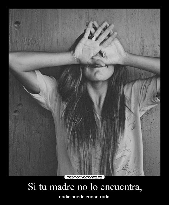 Si tu madre no lo encuentra, -