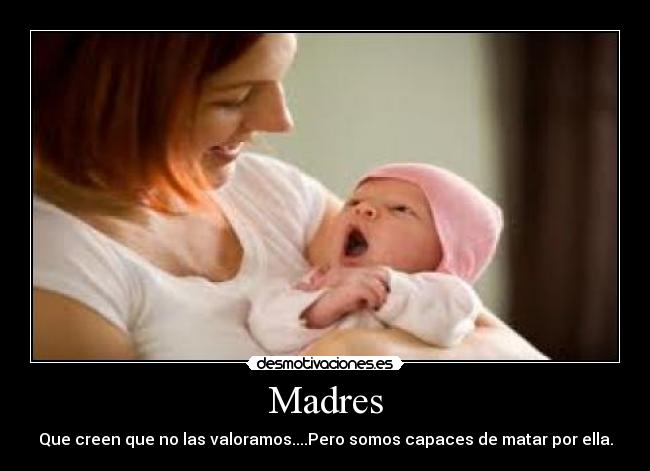 Madres - Que creen que no las valoramos....Pero somos capaces de matar por ella.