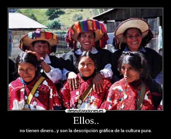 Ellos.. - no tienen dinero...y son la descripción gráfica de la cultura pura.