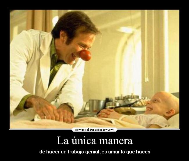 La única manera - de hacer un trabajo genial ,es amar lo que haces