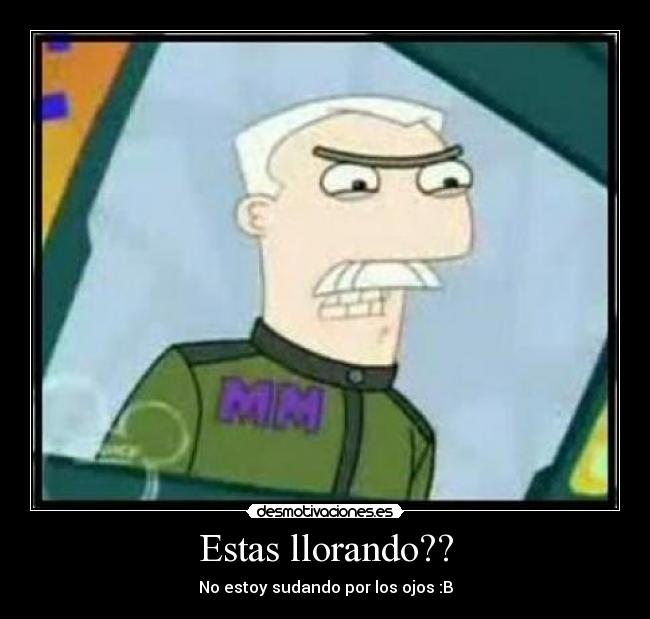 Estas llorando?? - No estoy sudando por los ojos :B