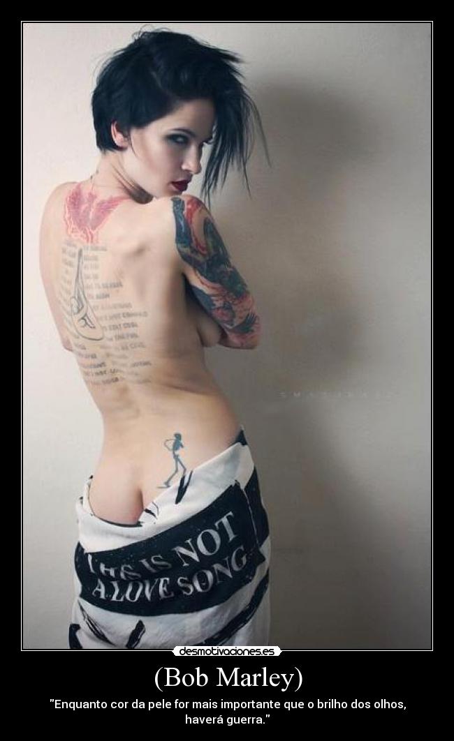 (Bob Marley) - Enquanto cor da pele for mais importante que o brilho dos olhos, haverá guerra.