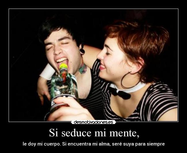 Si seduce mi mente, -