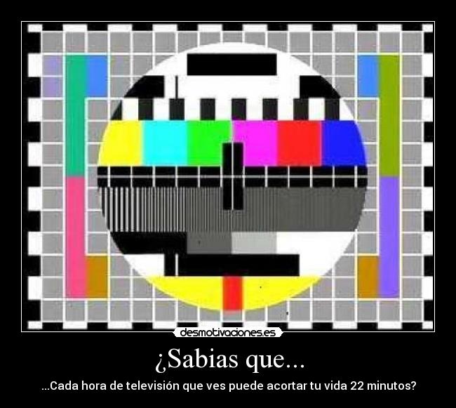 ¿Sabias que... - ...Cada hora de televisión que ves puede acortar tu vida 22 minutos?