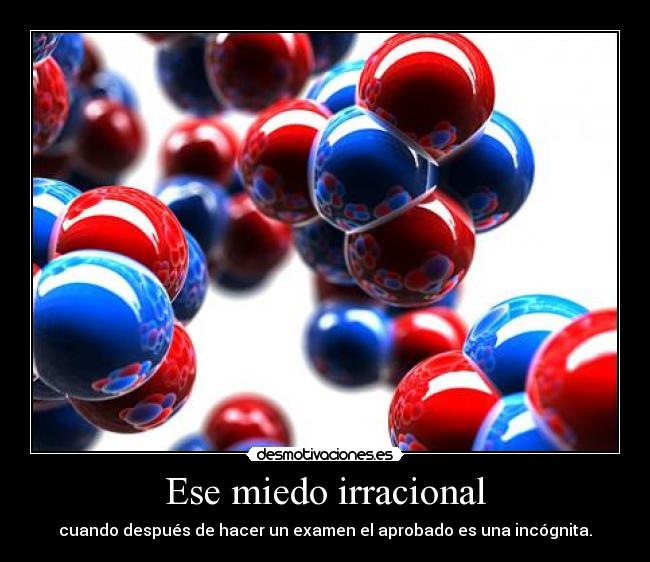 Ese miedo irracional - cuando después de hacer un examen el aprobado es una incógnita.
