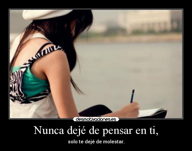 Nunca dejé de pensar en ti, -