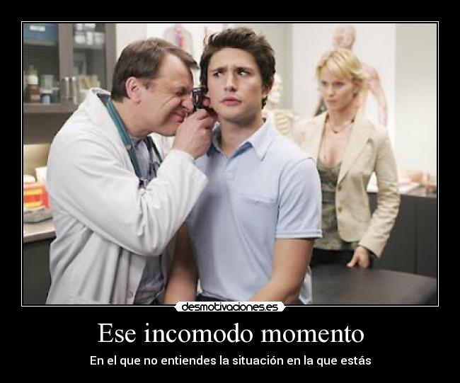 Ese incomodo momento - En el que no entiendes la situación en la que estás