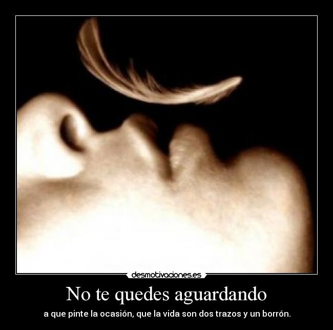 No te quedes aguardando -