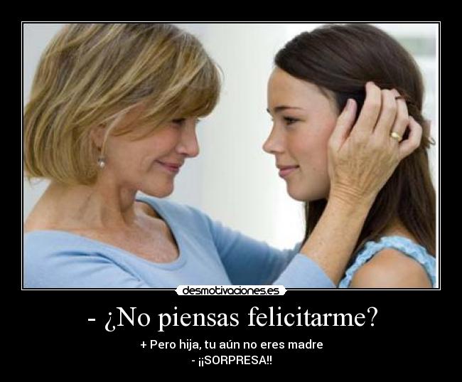 carteles dia madres piensas felicitarme hija aun madre sorpresa desmotivaciones