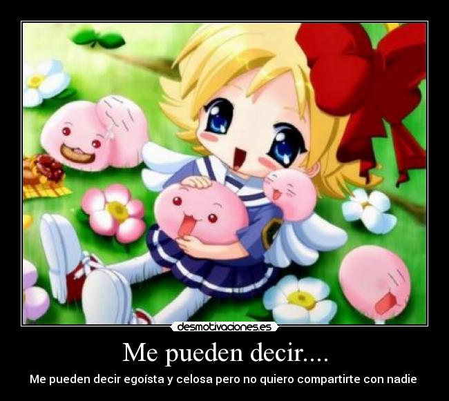 Me pueden decir.... - Me pueden decir egoísta y celosa pero no quiero compartirte con nadie ♥