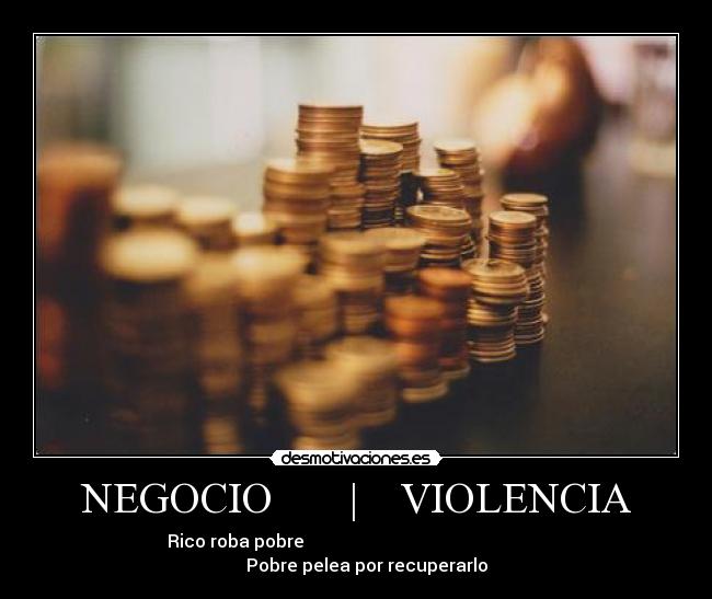 NEGOCIO       |    VIOLENCIA - Rico roba pobre                                                             Pobre pelea por recuperarlo