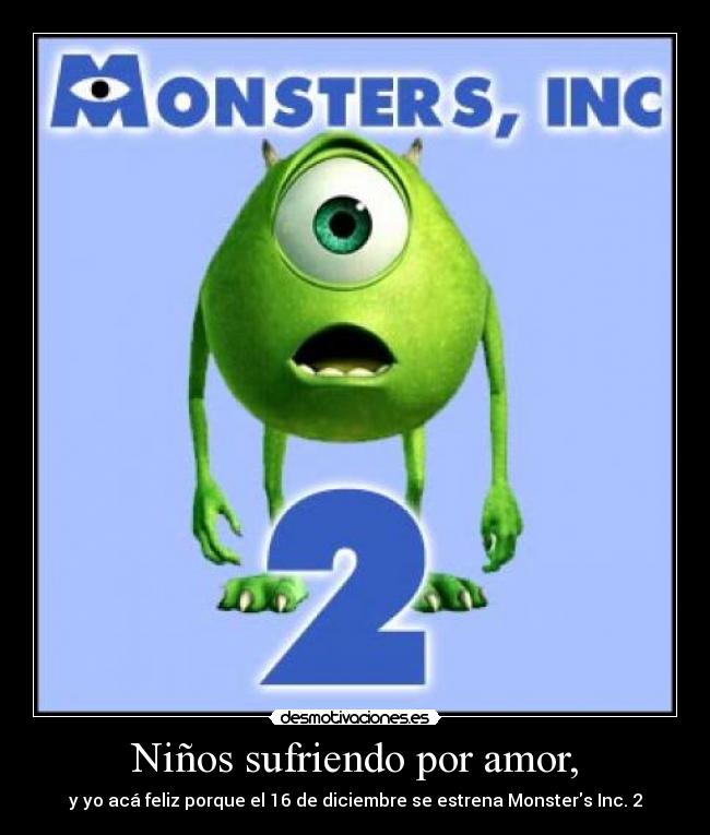 Niños sufriendo por amor, - y yo acá feliz porque el 16 de diciembre se estrena Monsters Inc. 2