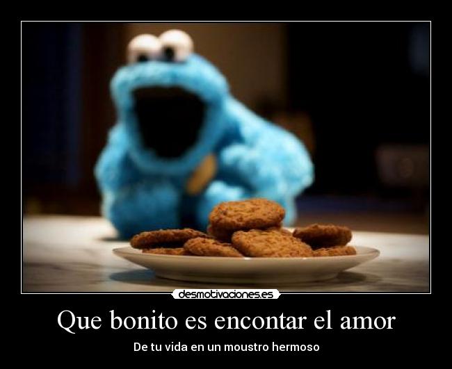 Que bonito es encontar el amor - De tu vida en un moustro hermoso