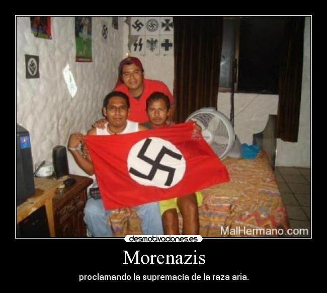 Morenazis - proclamando la supremacía de la raza aria.