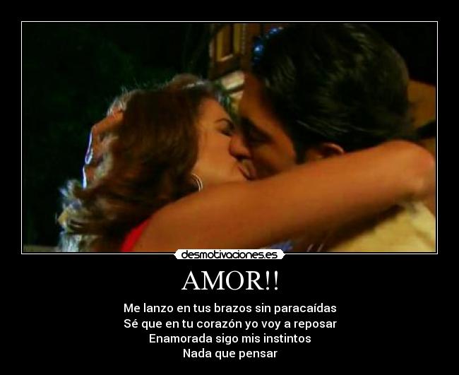 AMOR!! - Me lanzo en tus brazos sin paracaídas
Sé que en tu corazón yo voy a reposar
Enamorada sigo mis instintos
Nada que pensar