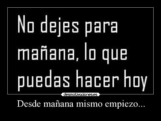 Desde mañana mismo empiezo... -