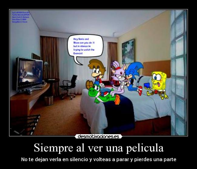 Siempre al ver una pelicula - No te dejan verla en silencio y volteas a parar y pierdes una parte