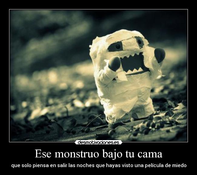 Ese monstruo bajo tu cama - 