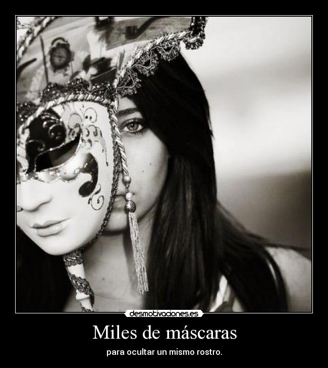 Miles de máscaras - para ocultar un mismo rostro.