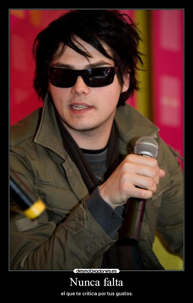 Nunca falta - el que te critica por tus gustos.