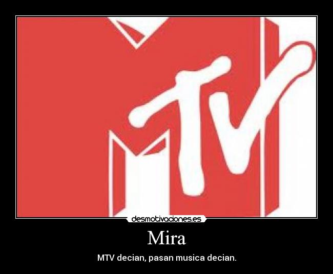 Mira - MTV decian, pasan musica decian.