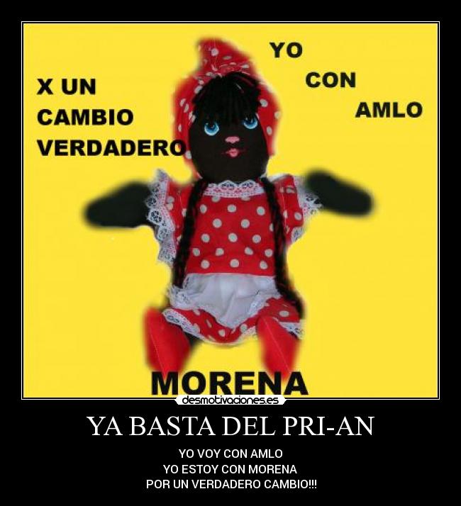 YA BASTA DEL PRI-AN - YO VOY CON AMLO
YO ESTOY CON MORENA
POR UN VERDADERO CAMBIO!!!
