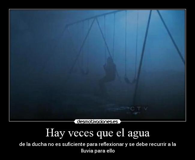 Hay veces que el agua - de la ducha no es suficiente para reflexionar y se debe recurrir a la lluvia para ello