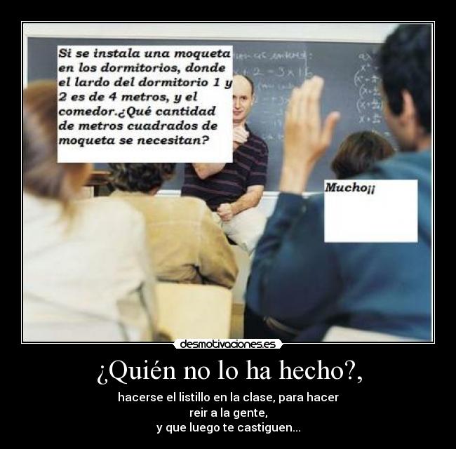 ¿Quién no lo ha hecho?, - hacerse el listillo en la clase, para hacer
reir a la gente,
y que luego te castiguen...