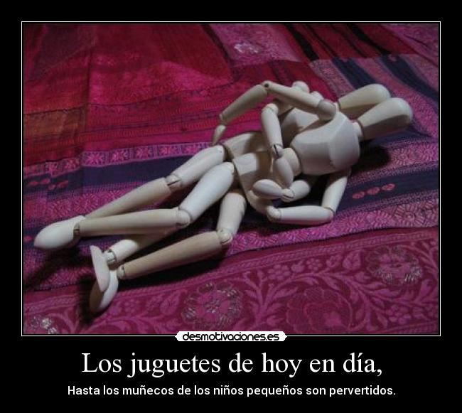 Los juguetes de hoy en día, - Hasta los muñecos de los niños pequeños son pervertidos.