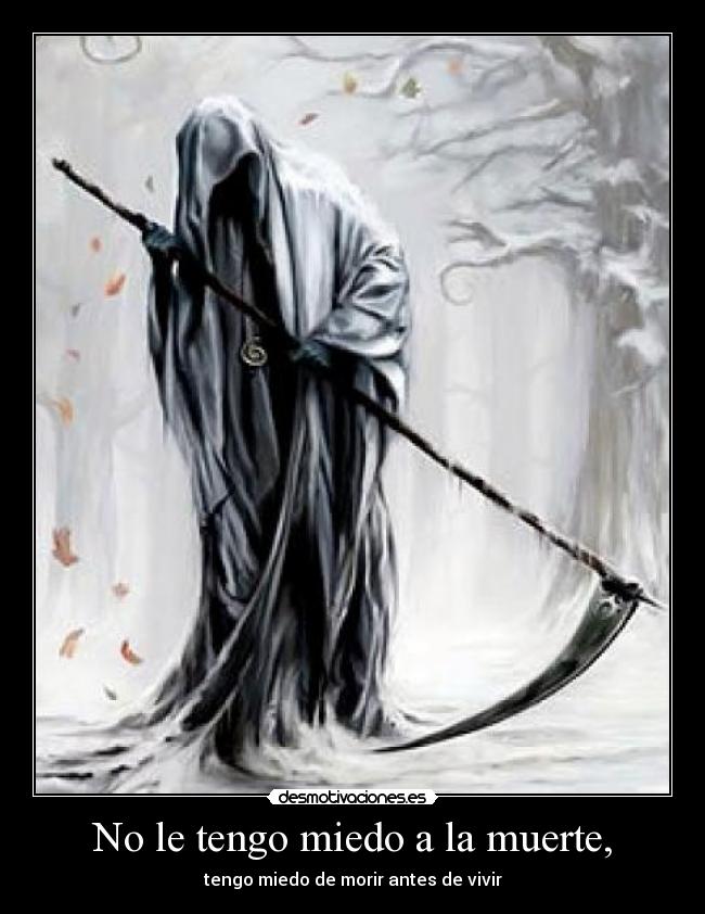 No le tengo miedo a la muerte, - tengo miedo de morir antes de vivir